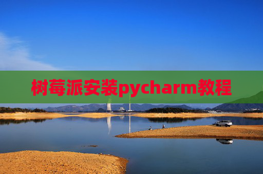 树莓派安装pycharm教程